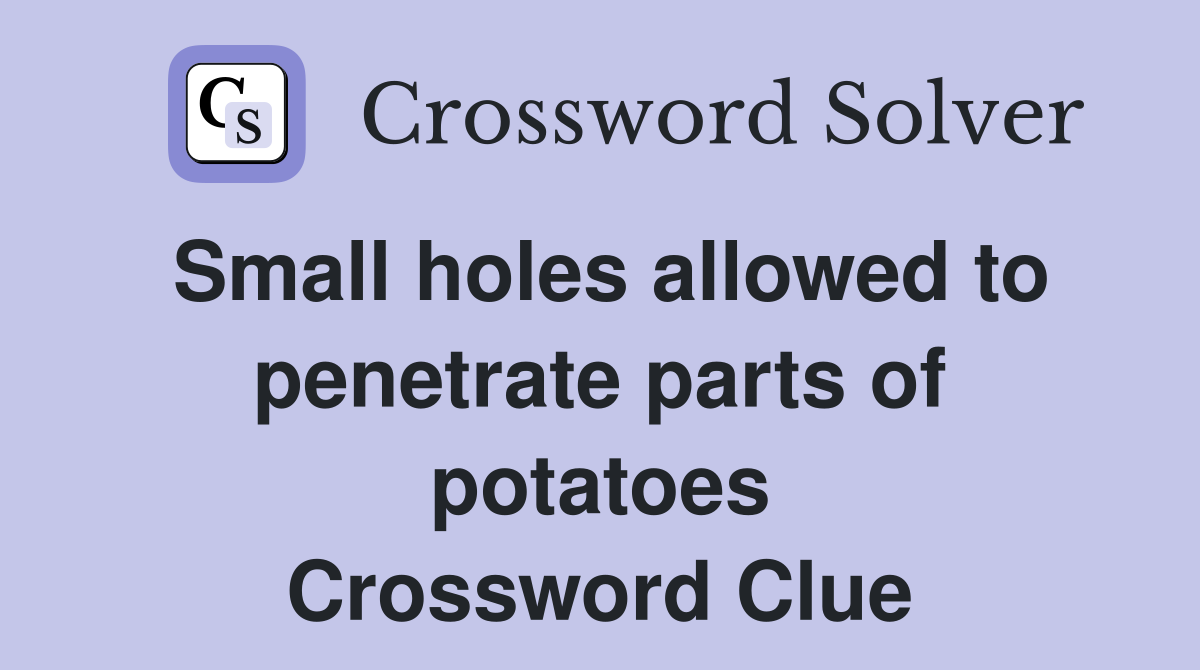 Small holes allowed to penetrate parts of potatoes Crossword Clue