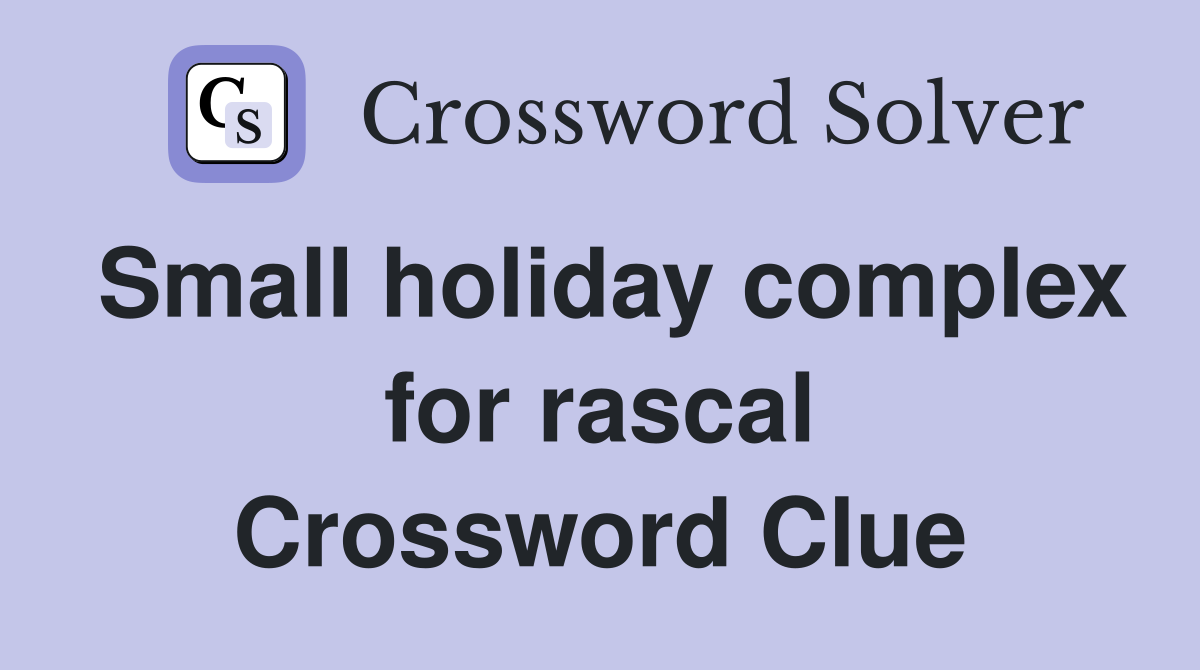 Small holiday complex for rascal Crossword Clue
