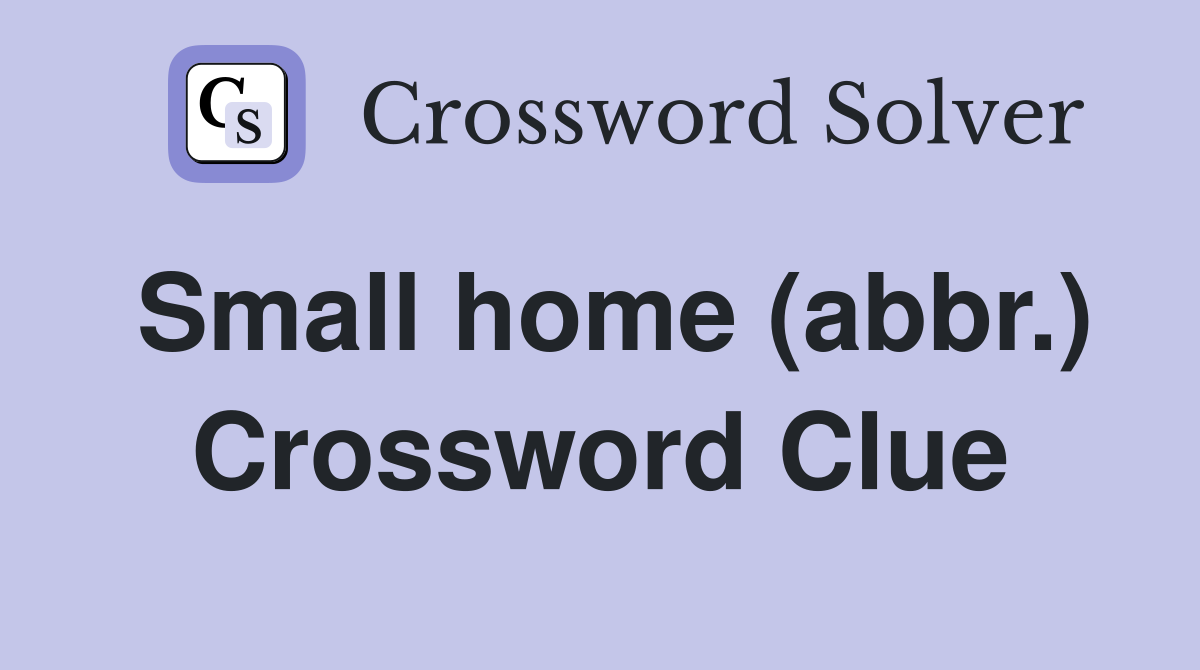 Small home (abbr.) Crossword Clue