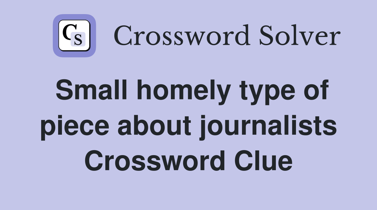 Small homely type of piece about journalists Crossword Clue