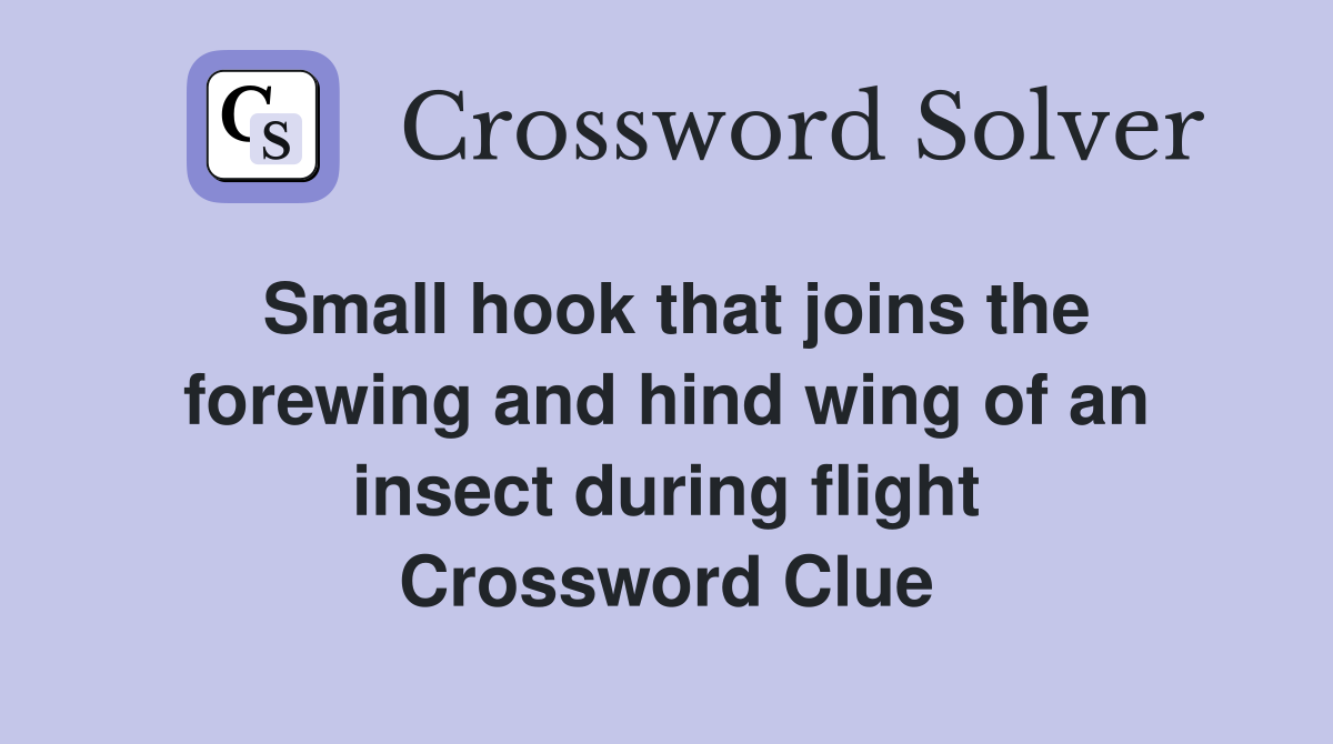 Small hook that joins the forewing and hind wing of an insect during flight Crossword Clue