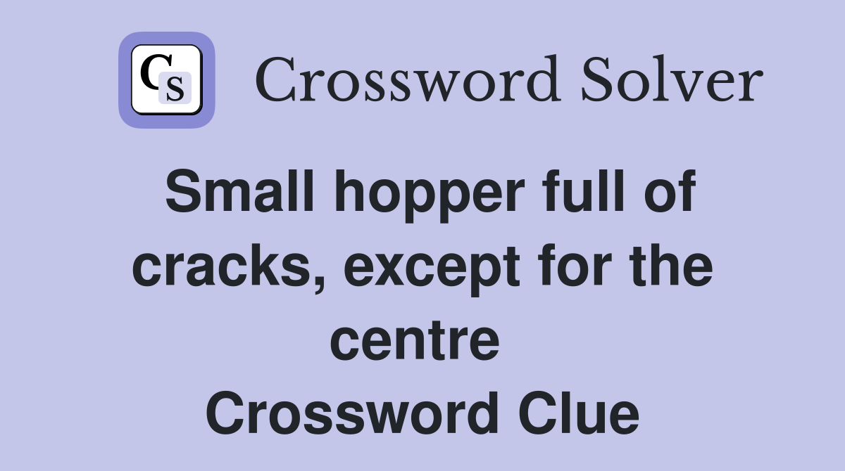 Small hopper full of cracks, except for the centre  Crossword Clue