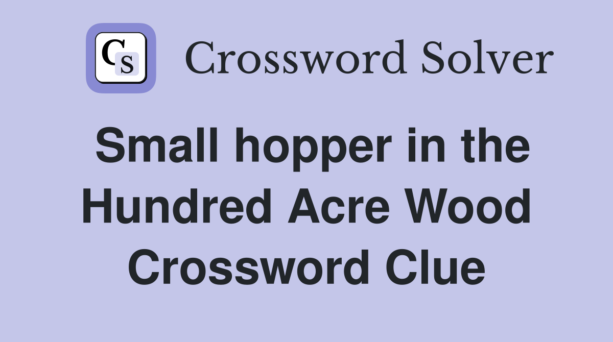 Small hopper in the Hundred Acre Wood Crossword Clue