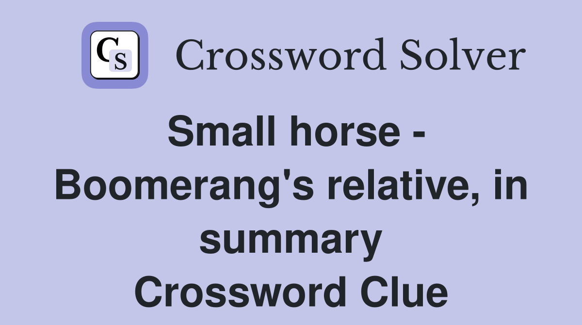 Small horse - Boomerang's relative, in summary Crossword Clue