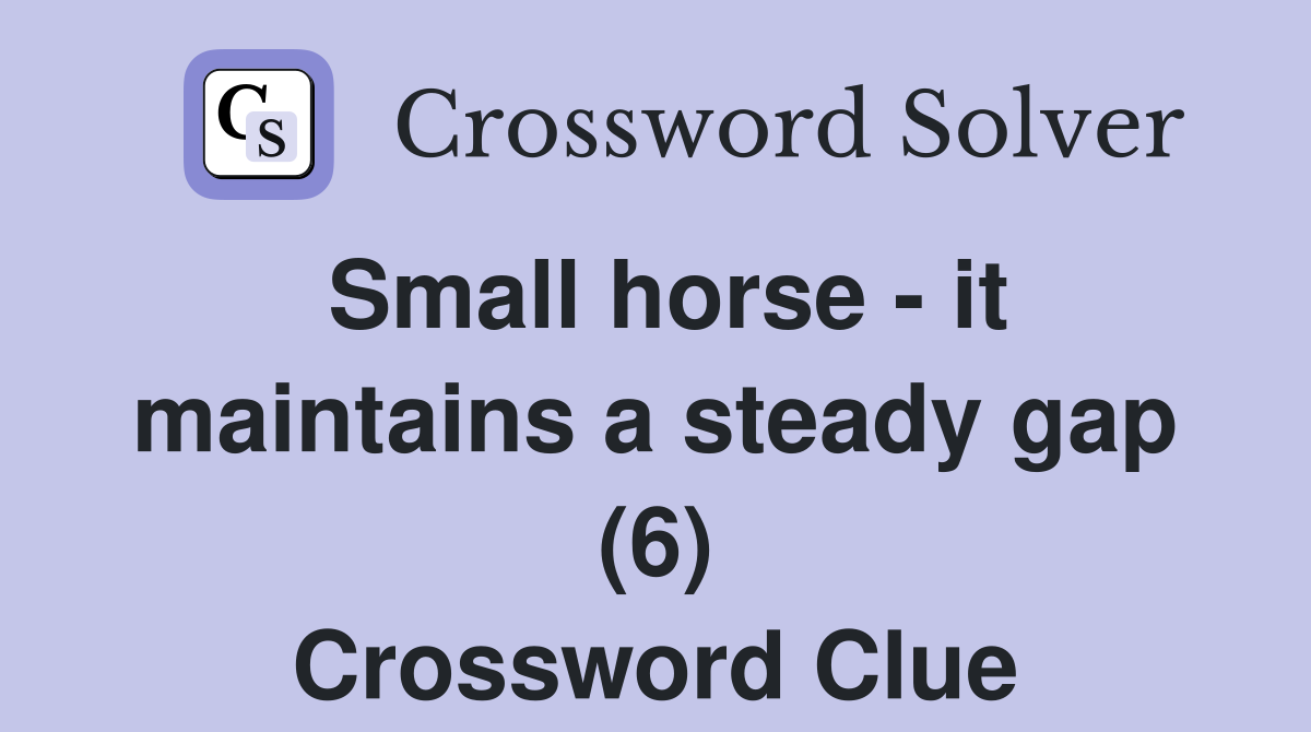 Small horse - it maintains a steady gap (6) Crossword Clue