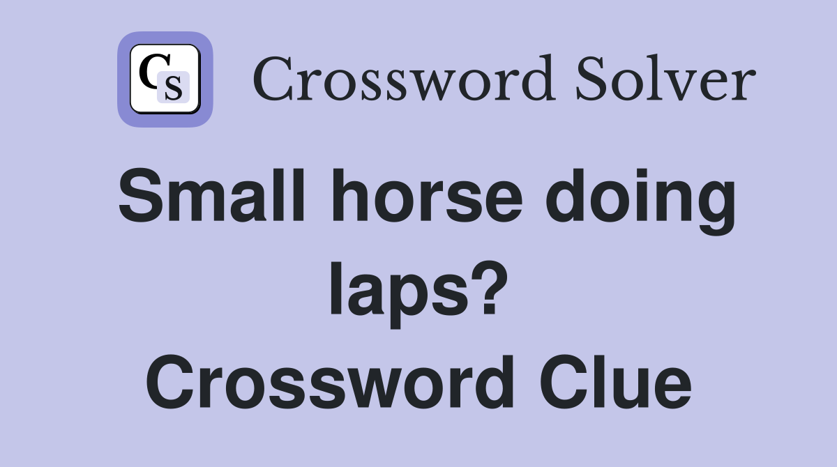 Small horse doing laps? Crossword Clue