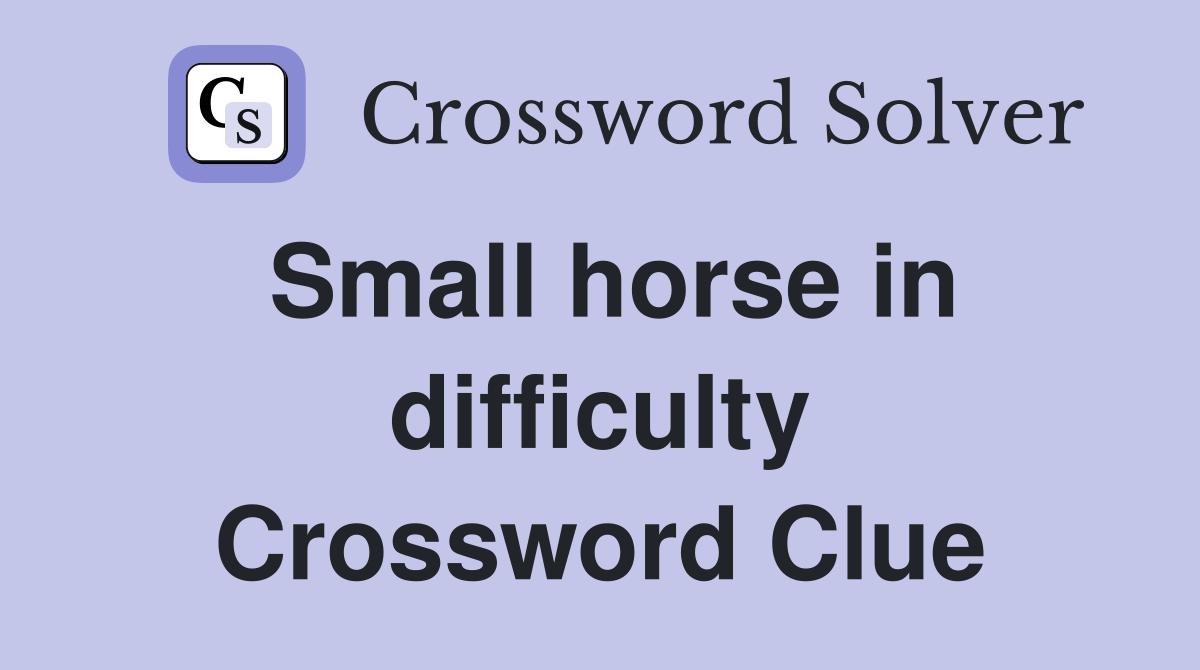 Small horse in difficulty Crossword Clue