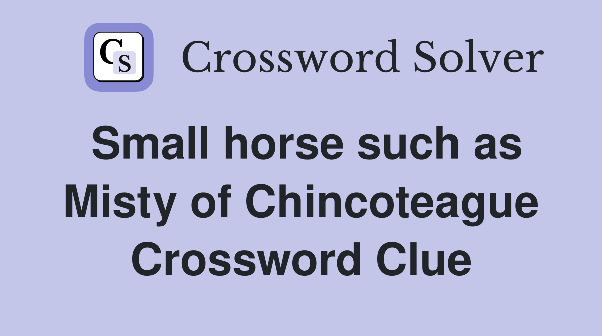 Small horse such as Misty of Chincoteague Crossword Clue