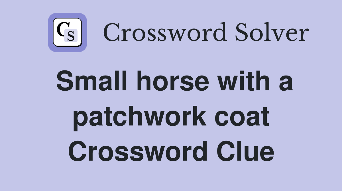 Small horse with a patchwork coat Crossword Clue