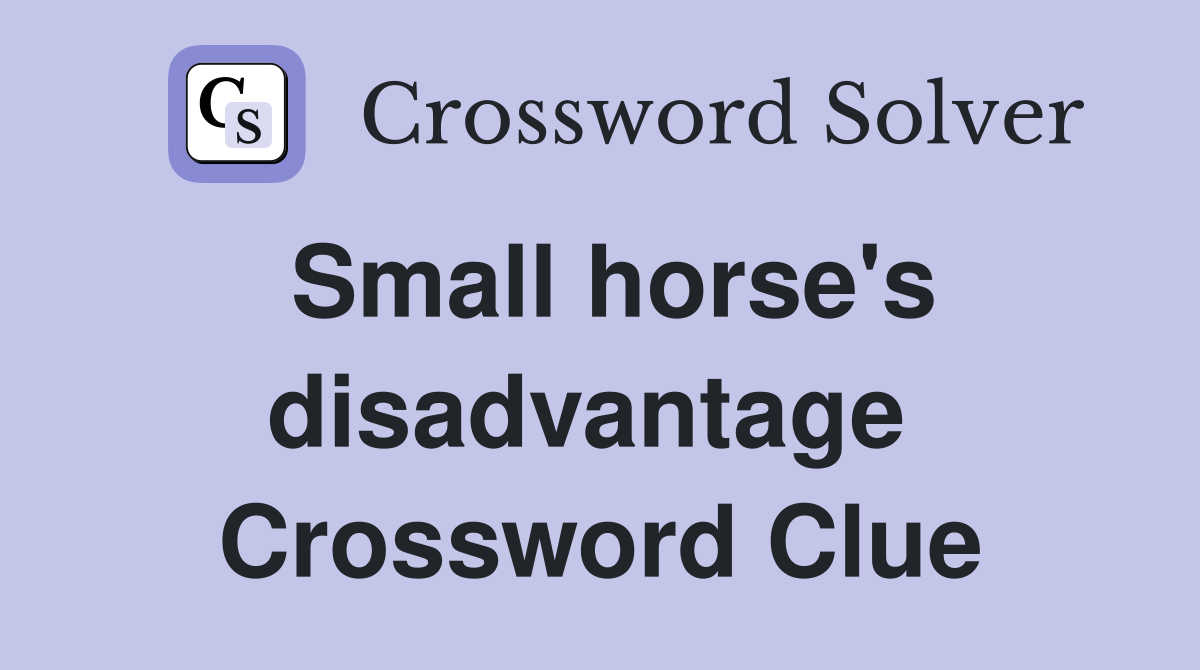 Small horse's disadvantage  Crossword Clue