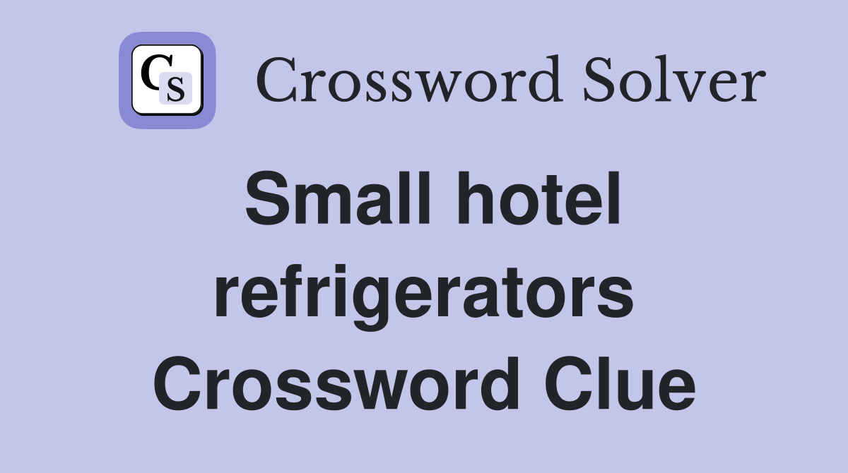 Small hotel refrigerators Crossword Clue