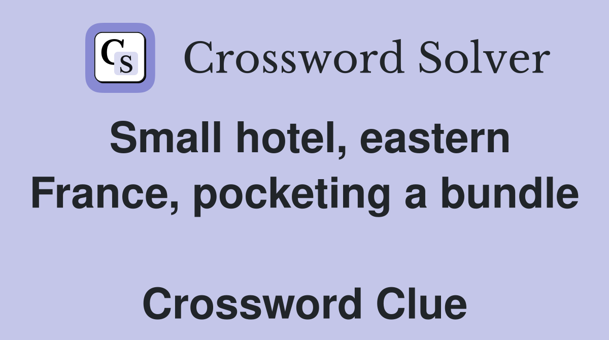 Small hotel, eastern France, pocketing a bundle  Crossword Clue