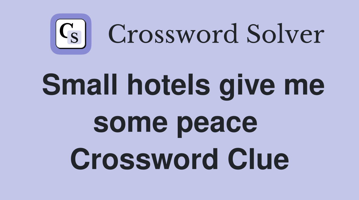 Small hotels give me some peace  Crossword Clue