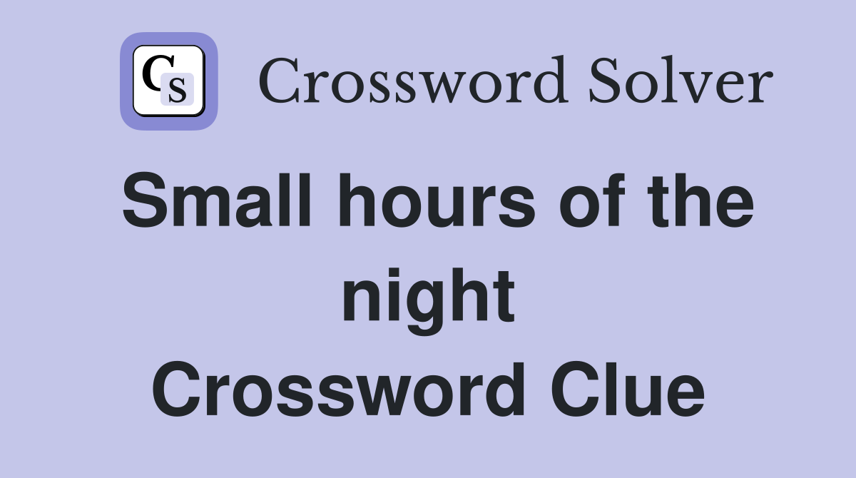 Small hours of the night Crossword Clue
