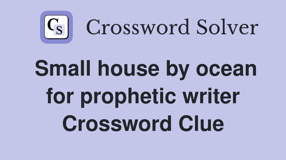 Small house by ocean for prophetic writer Crossword Clue