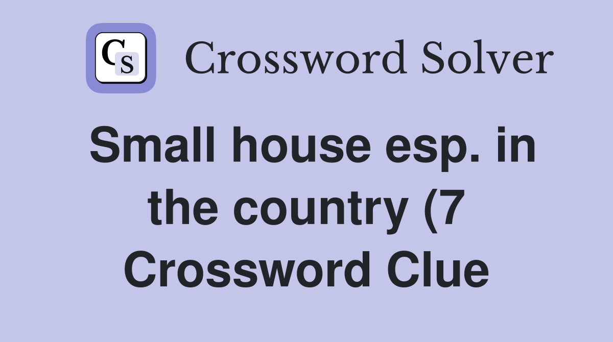Small house esp in the country (7) Crossword Clue Answers Small house esp in the country (7) Crossword Clue Answers