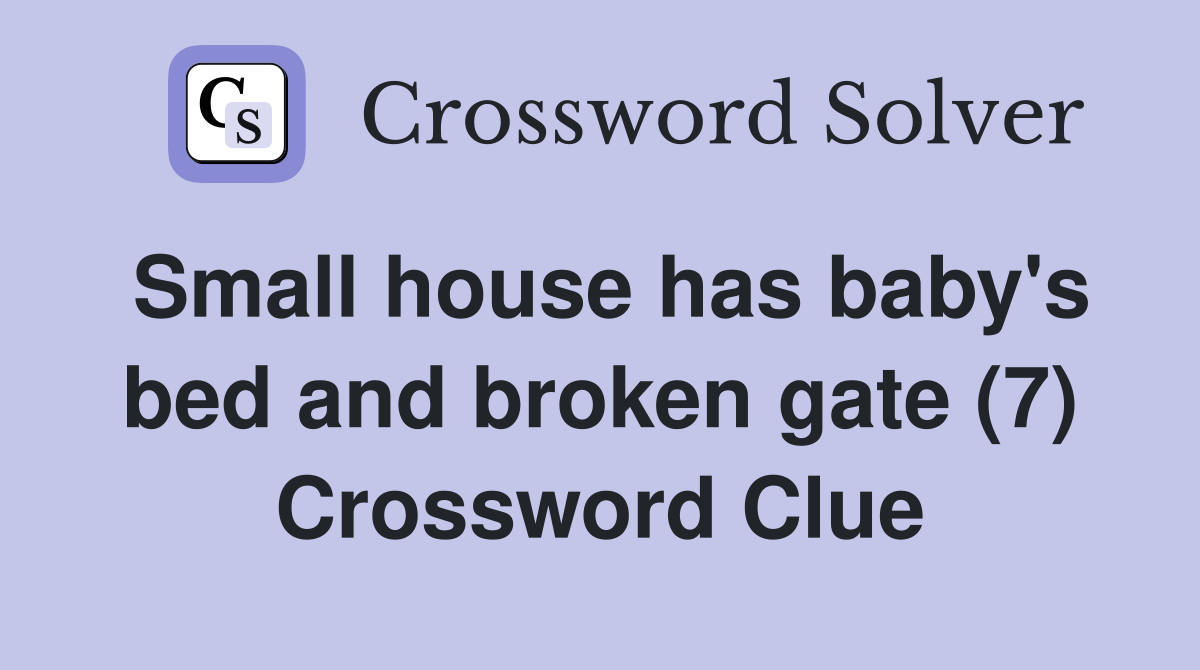 Small house has baby's bed and broken gate (7) Crossword Clue