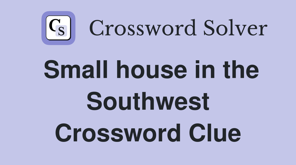 Small house in the Southwest Crossword Clue