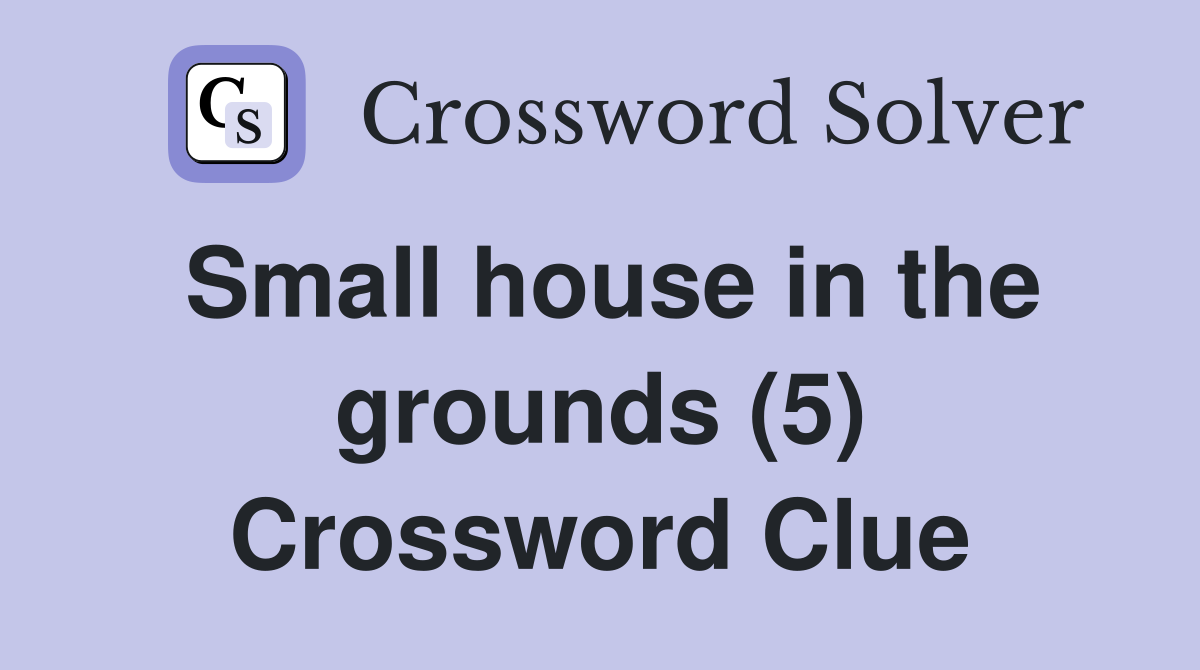 Small house in the grounds (5) Crossword Clue