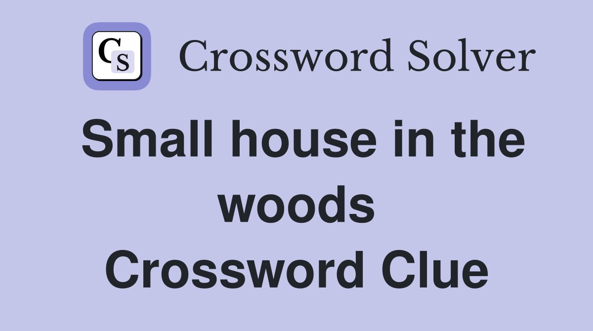 Small house in the woods Crossword Clue