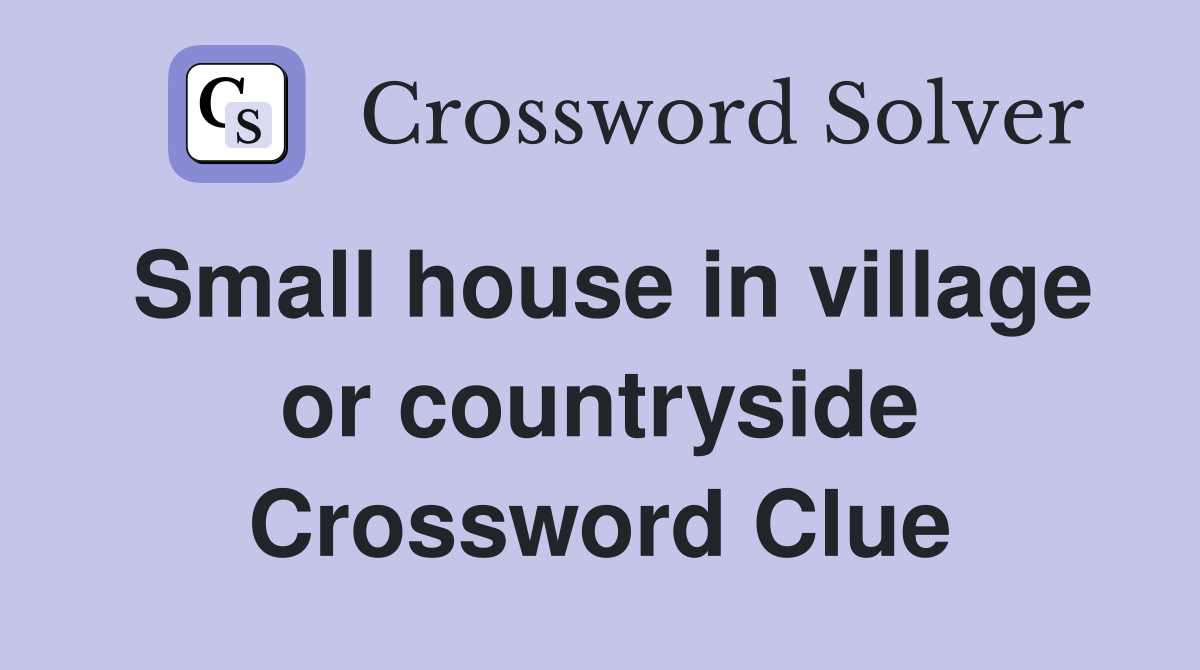 Small house in village or countryside Crossword Clue