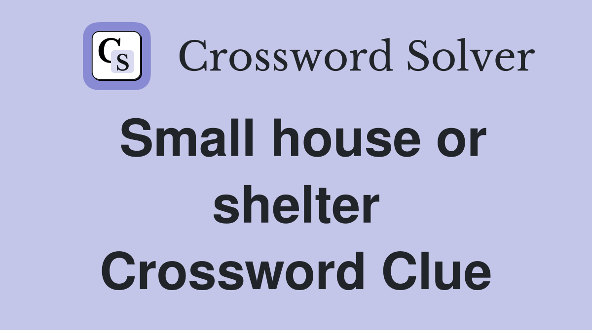 Small house or shelter Crossword Clue