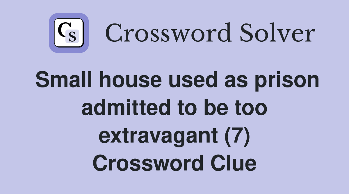 Small house used as prison admitted to be too extravagant (7) Crossword Clue