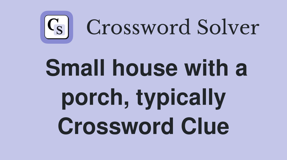 Small house with a porch, typically Crossword Clue
