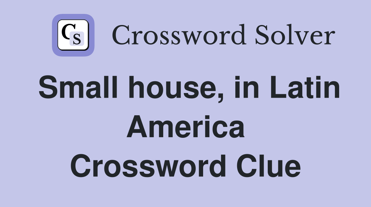 Small house, in Latin America Crossword Clue