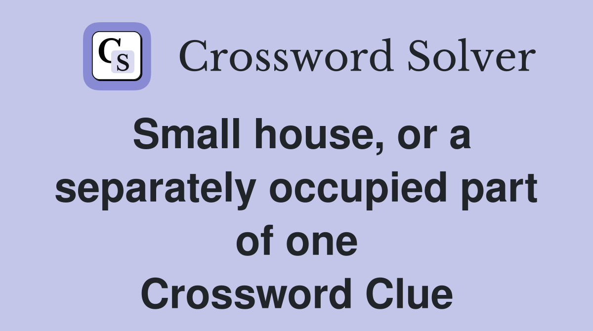 Small house, or a separately occupied part of one Crossword Clue