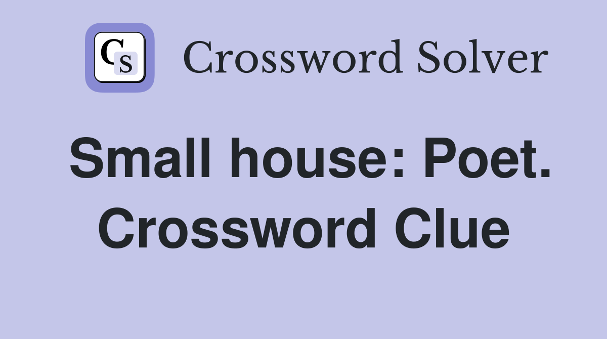 Small house: Poet. Crossword Clue