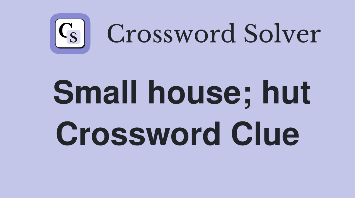 Small house; hut Crossword Clue