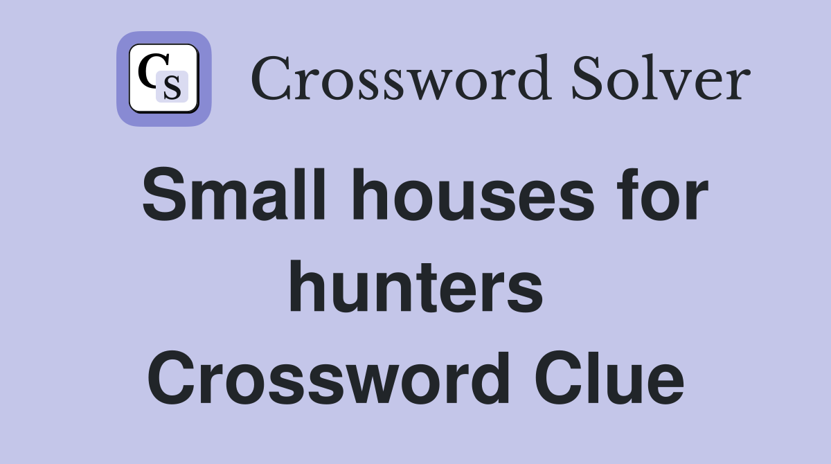 Small houses for hunters Crossword Clue