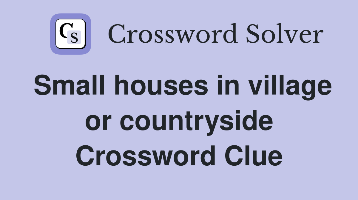 Small houses in village or countryside Crossword Clue