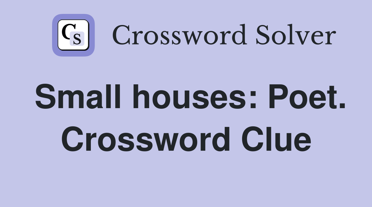Small houses: Poet. Crossword Clue
