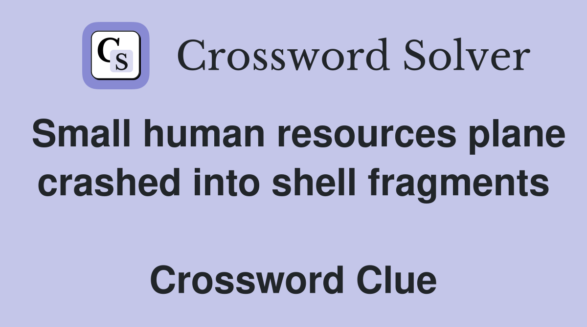 Small human resources plane crashed into shell fragments  Crossword Clue