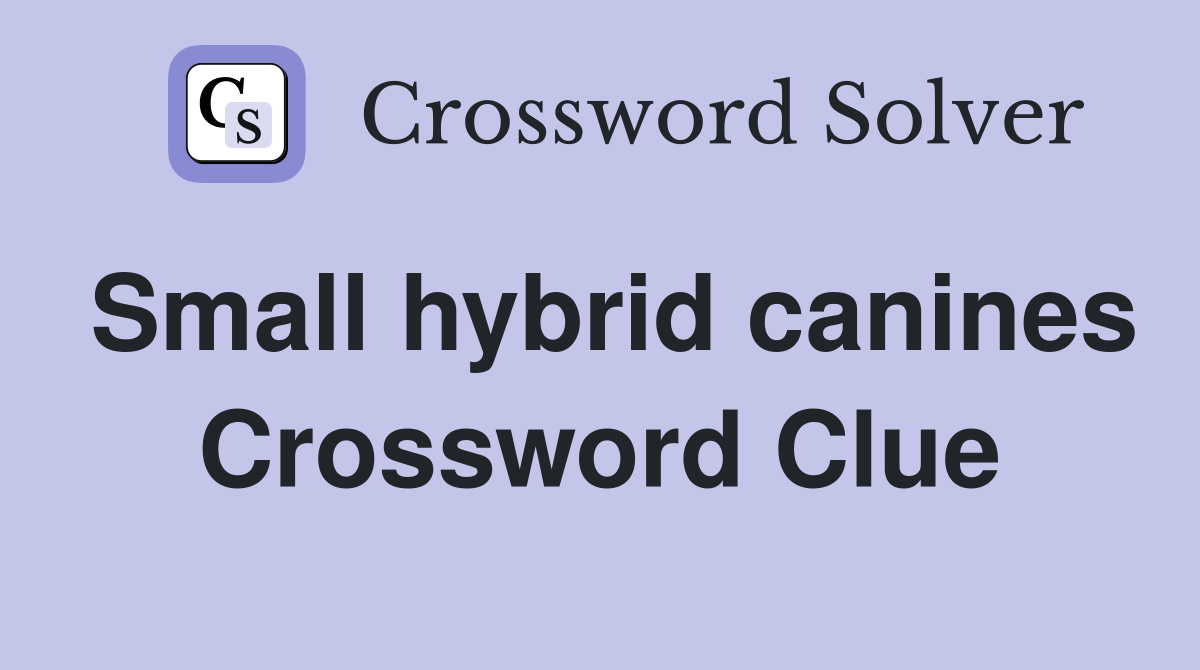 Small hybrid canines Crossword Clue