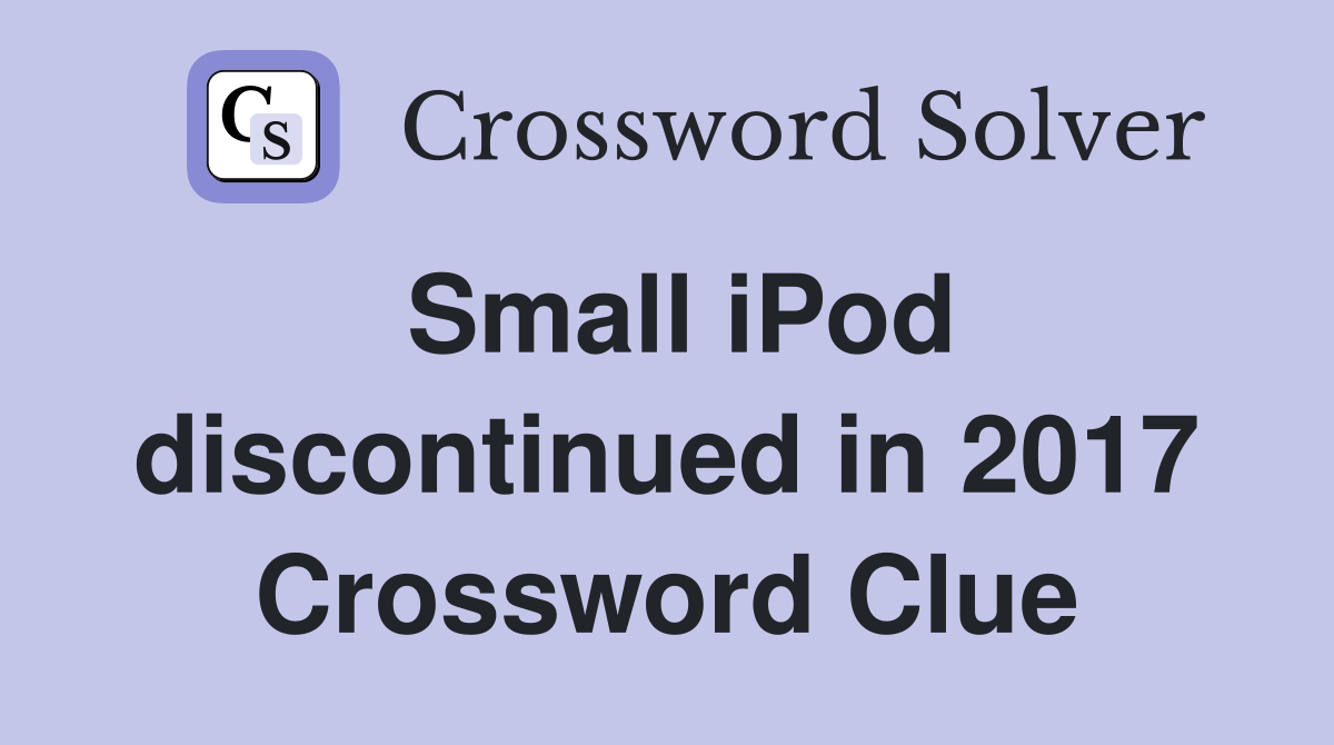 Small iPod discontinued in 2017 Crossword Clue