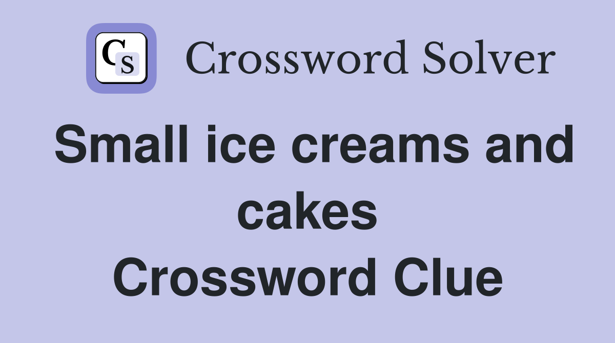 Small ice creams and cakes Crossword Clue