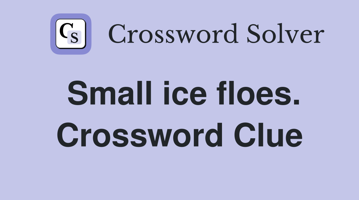 Small ice floes. Crossword Clue