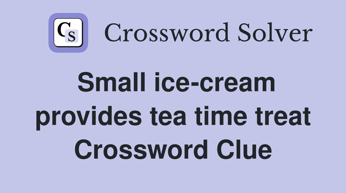 Small ice-cream provides tea time treat Crossword Clue