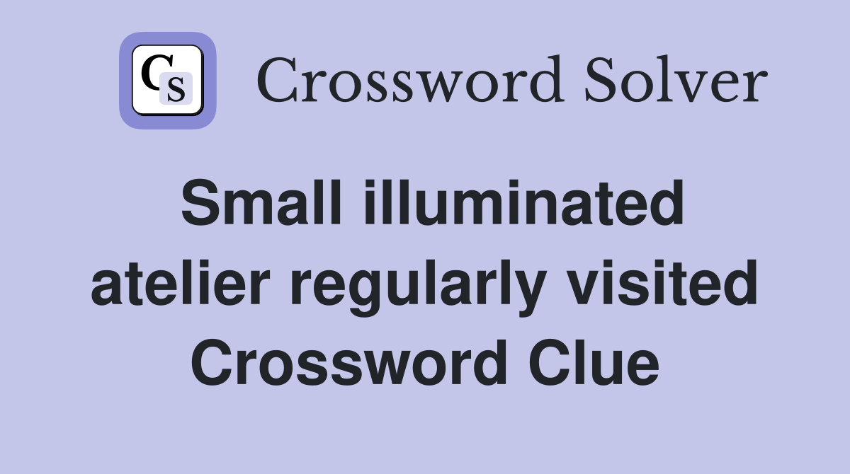 Small illuminated atelier regularly visited Crossword Clue