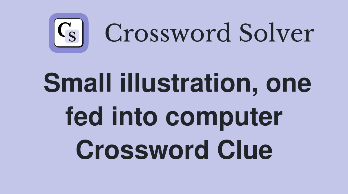 Small illustration, one fed into computer Crossword Clue