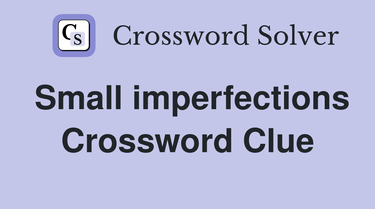 Small imperfections Crossword Clue