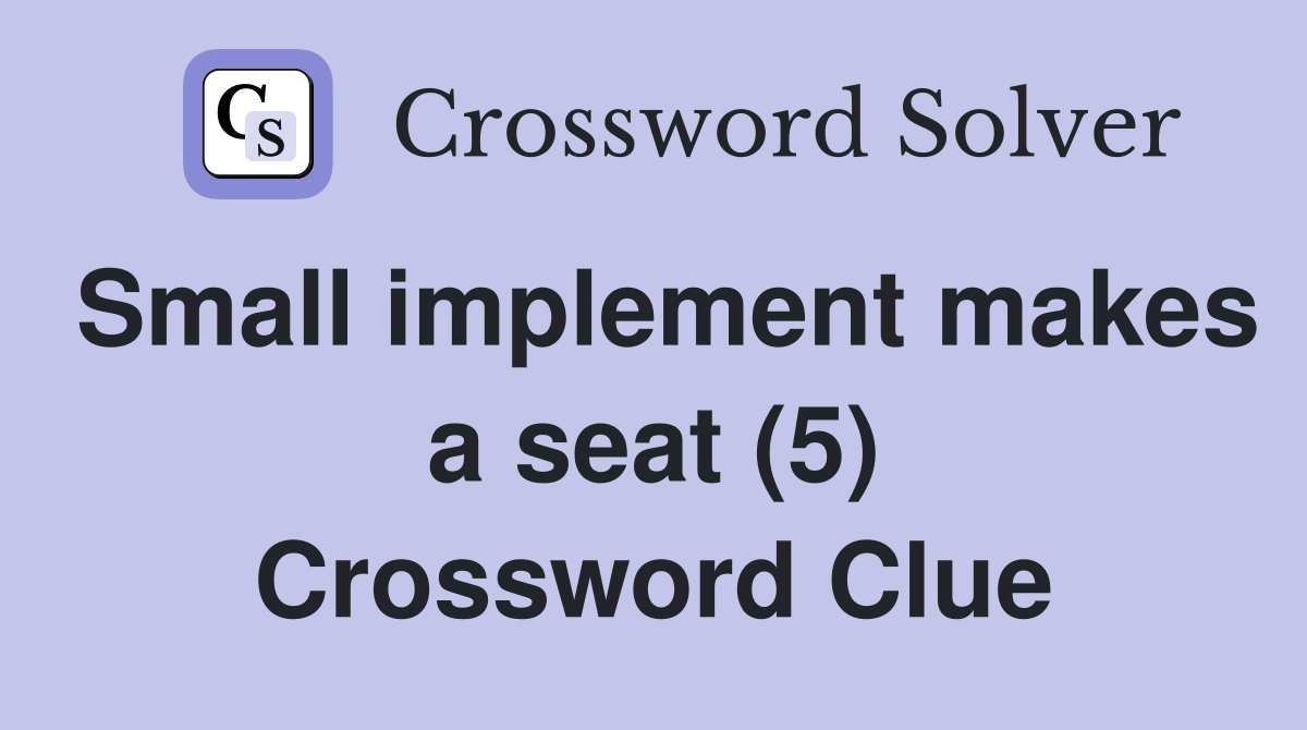 Small implement makes a seat (5) Crossword Clue
