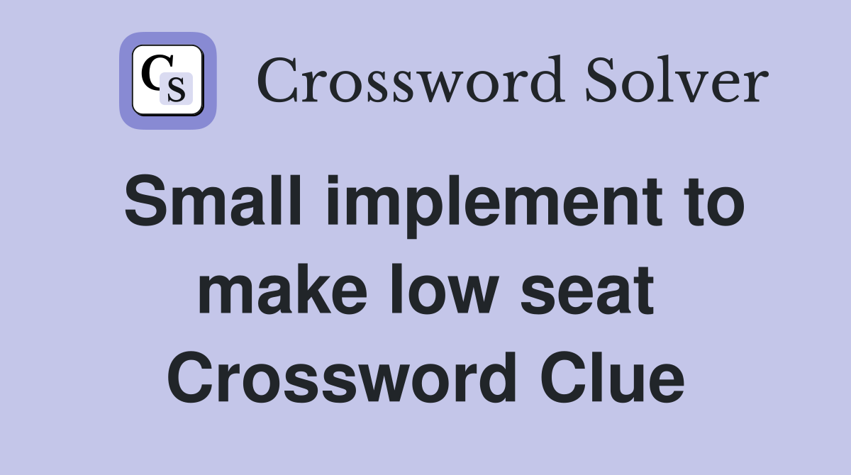 Small implement to make low seat Crossword Clue