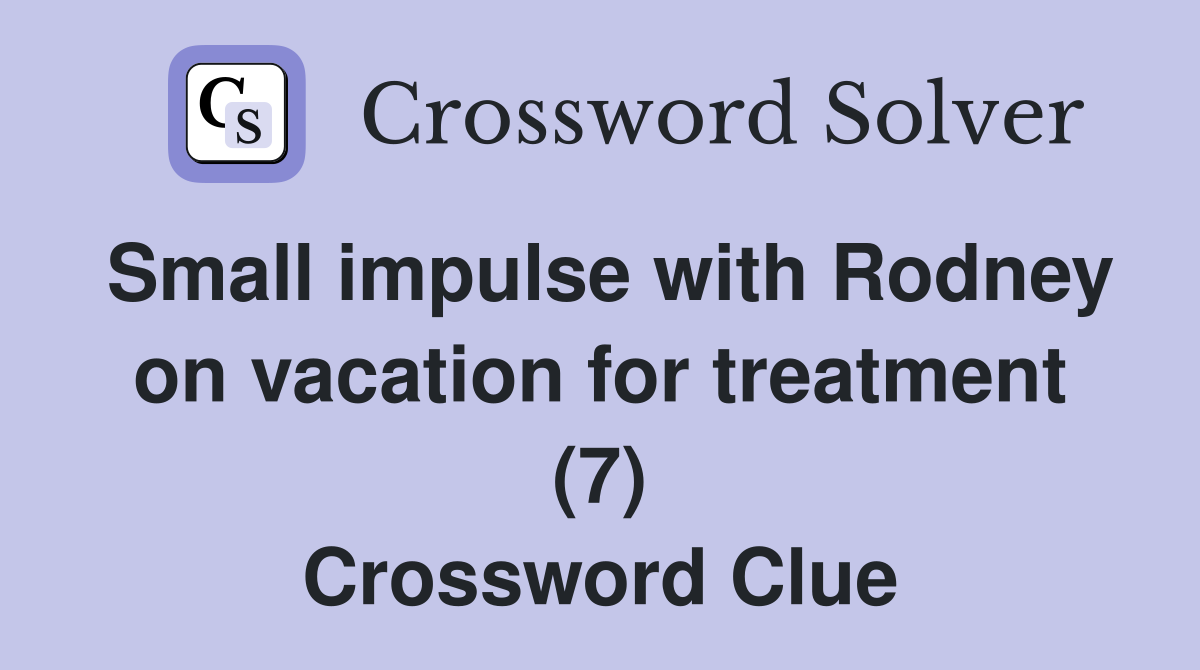 Small impulse with Rodney on vacation for treatment (7) Crossword Clue