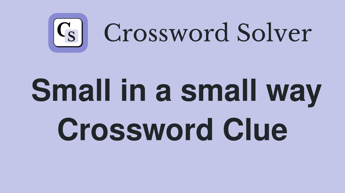 Small in a small way Crossword Clue