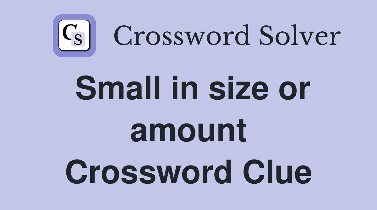 Small in size or amount Crossword Clue