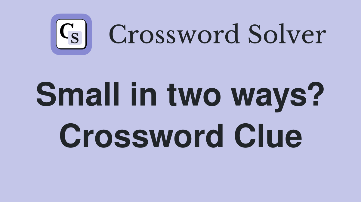Small in two ways?  Crossword Clue